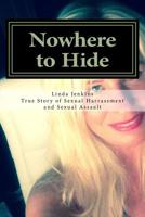 Nowhere to Hide: My True Story of Sexual Harassment and Sexual Assault at Work 1507641028 Book Cover