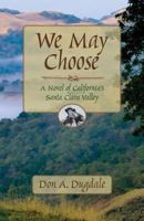 We May Choose: A Novel of California's Santa Clara Valley 1593308167 Book Cover