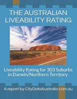 THE AUSTRALIAN LIVEABILITY RATING: Liveability Rating for 303 Suburbs in Darwin/Northern Territory A report by CityDataAustralia.com.au 1720183902 Book Cover