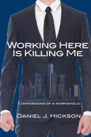 Working Here Is Killing Me: Confessions of a workaholic 0996132600 Book Cover