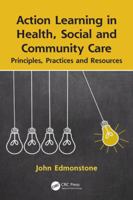 Action Learning in Health, Social and Community Care: Principles, Practices and Resources 1138035599 Book Cover