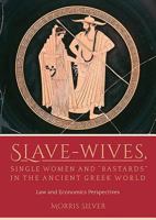Slave-Wives, Single Women and "Bastards" in the Ancient Greek World: Law and Economics Perspectives 1785708635 Book Cover