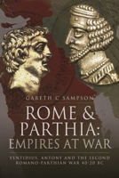 Rome and Parthia: Empires at War: Ventidius, Antony and the Second Romano-Parthian War, 40-20 BC 1399002872 Book Cover