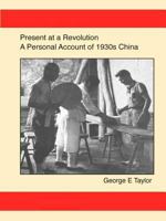 Present at a Revolution: A Personal Account of 1930s China 1329916212 Book Cover