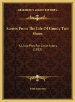 Scenes From The Life Of Goody Two Shoes: A Little Play For Little Actors 127928613X Book Cover