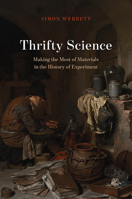 Thrifty Science: Making the Most of Materials in the History of Experiment 022661025X Book Cover