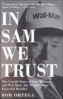 In Sam We Trust: The Untold Story of Sam Walton and Wal-Mart, the World's Most Powerful Retailer 0812963776 Book Cover