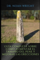 GUÍA COMPLETA SOBRE CÓMO AGRANDAR EL PENE Y MEJORAR LAS ERECCIONES (Spanish Edition) B0F483QD3K Book Cover