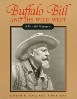 Buffalo Bill and His Wild West: A Pictorial Biography 0700603999 Book Cover