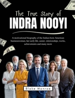 The True Story of Indra Nooyi: A motivational biography of the Indian-born American businesswoman, her early life, career, relationships, works, ... of the World’s Greatest Entrepreneurs) B0F4694KCB Book Cover