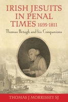 Irish Jesuits in Penal Times 1695-1811: Thomas Betagh and His Companions 1788121155 Book Cover