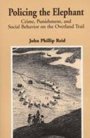 Policing the Elephant: Crime, Punishment, and Social Behavior on the Overland Trail 0873281594 Book Cover