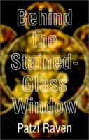 Behind the Stained-Glass Window 1410706788 Book Cover