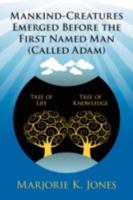 Mankind-Creatures Emerged Before the First Named Man (Called Adam) 1434377636 Book Cover