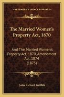 The Married Women's Property Act, 1870: And The Married Women's Property Act, 1870, Amendment Act, 1874 116508189X Book Cover