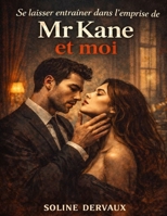 Se laisser entraîner dans l’emprise de Mr Kane et moi: Explorer les jeux de pouvoir et de séduction, affronter les limites du contrôle et interroger ... naît au cœur de l’interdit (French Edition) B0GWYRXFX4 Book Cover
