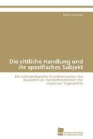 Die Sittliche Handlung Und Ihr Spezifisches Subjekt 383812894X Book Cover