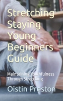 Stretching Staying Young Beginners Guide: Maintaining Youthfulness Through Stretching B0CMM8QCGF Book Cover