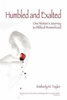 Humbled and Exalted: One Woman's Journey to Biblical Womanhood 1615078673 Book Cover