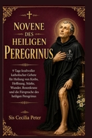 Novene des heiligen Peregrinus: 9 Tage kraftvoller katholischer Gebete für Heilung von Krebs, Hoffnung, Stärke, Wunder, Rosenkranz und die Fürsprache des heiligen Peregrinus (German Edition) B0HB13465L Book Cover