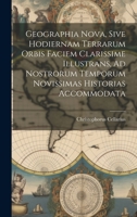 Geographia Nova, Sive Hodiernam Terrarum Orbis Faciem Clarissime Illustrans, Ad Nostrorum Temporum Novissimas Historias Accommodata 1020986581 Book Cover