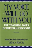 My Voice Will Go With You: The Teaching Tales of Milton H. Erickson, M.D.