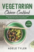 Vegetarian Chinese Cookbook: Asian Food Made Simple With Over 77 Easy Recipes For Amazing Veggie Dishes B08WK2LCNX Book Cover