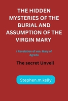 THE HIDDEN MYSTERIES OF THE BURIAL AND ASSUMPTION OF THE VIRGIN MARY: The secret Unveil B0C87BVRDY Book Cover