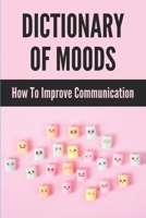Dictionary Of Moods: How To Improve Communication: Words Describe Nuanced The Feelings B094ZL8SBN Book Cover