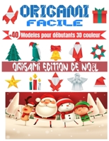 ORIGAMI FACILE, +40 Modeles pour débutants 3D couleur | ORIGAMI EDITION NOEL: origami facile enfant | origami animaux & édition Noel | idéal pour cadeau B08MMZYK2L Book Cover