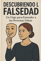 "Descubriendo La Falsedad Un Viaje Para Entender a Las Personas Falsas" B0CVS99RRM Book Cover