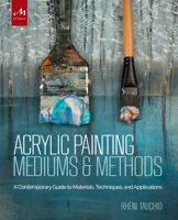 Acrylic Painting Mediums and Methods: A Contemporary Guide to Materials, Techniques, and Applications 1580934935 Book Cover