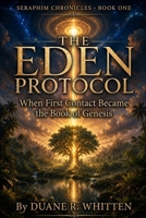The Eden Protocol: When First Contact Became the Book of Genesis (The Seraphim Chronicles) B0H3975VVN Book Cover