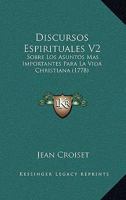 Discursos Espirituales V2: Sobre Los Asuntos Mas Importantes Para La Vida Christiana (1778) 1167019318 Book Cover