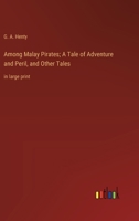 Among Malay Pirates; A Tale of Adventure and Peril, and Other Tales: in large print 3368365134 Book Cover