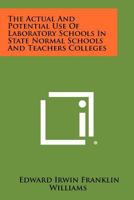 The Actual and Potential Use of Laboratory Schools in State Normal Schools and Teachers Colleges 1258382733 Book Cover