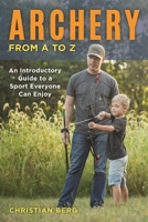 Archery from A to Z: An Introductory Guide to a Sport Everyone Can Enjoy 0811738345 Book Cover
