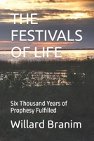 The Festivals of Life: Six Thousand Years of Prophesy Fulfilled B0BXN93K9Q Book Cover