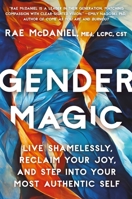 Gender Magic: Live Shamelessly, Reclaim Your Joy, & Step into Your Most Authentic Self 1538724898 Book Cover