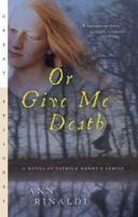 Or Give Me Death: A Novel of Patrick Henry's Family 0152166874 Book Cover