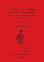 Les Elements Metalliques Du Costume Masculin Dans Les Provinces Romaines de La Mer Noire: Iiie-Ve S. AP. J.-C. (British Archaeological Reports British) 1841715352 Book Cover