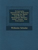 G Rtnerische Samenkunde: Praktische Anleitung Zur Bucht Und Ernte Der Wichtigsten Blumen-, Geh Lz-, Gem Se- Und Gras-Samen 1288130724 Book Cover