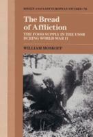 The Bread of Affliction: The Food Supply in the USSR during World War II (Cambridge Russian, Soviet and Post-Soviet Studies) 0521522838 Book Cover
