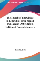 Thumb of Knowledge in Legends of Finn, Sigurd and Taliesin or Studies in Celtic and French Literature 0766179974 Book Cover