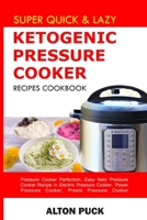 Super Quick & Lazy Ketogenic Pressure Cooker Recipes Cookbook: Pressure Cooker Perfection: Easy Keto Pressure Cooker Recipe With Electric Pressure ... (Lazy Cook's Keto Pressure Cooker Perfection) 1086559940 Book Cover