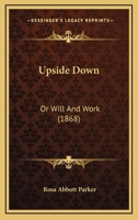 Upside Down; or, Will and Work 1522853995 Book Cover