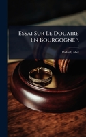 Essai Sur Le Douaire En Bourgogne (French Edition) 1024468577 Book Cover