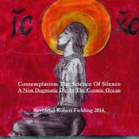 Contemplation: The Science Of Silence. A Non Dogmatic Dip In The Cosmic Ocean 1326017195 Book Cover