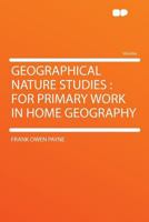 Geographical Nature Studies: For Primary Work in Home Geography 1341285146 Book Cover