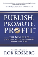 Publish. Promote. Profit.: The New Rules of Writing, Marketing & Making Money with a Book 1946978868 Book Cover